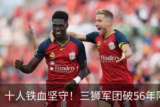 十人铁血坚守！三狮军团破56年阿兹特克魔咒挺进八强
