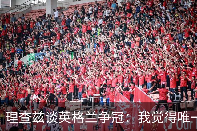理查兹谈英格兰争冠：我觉得唯一让我真正担心的对手就是法国