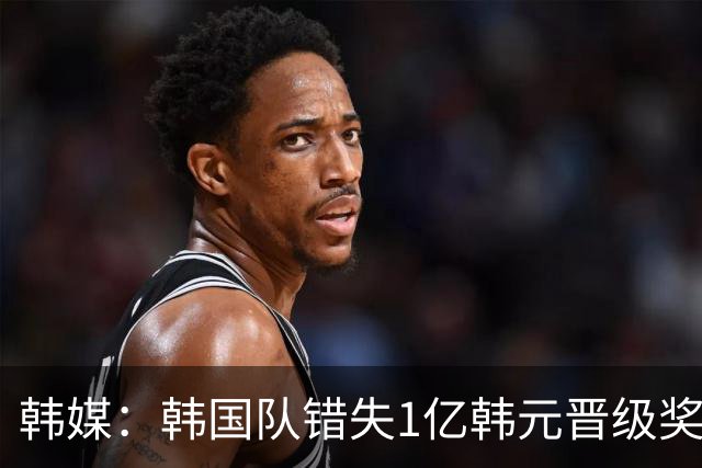 韩媒：韩国队错失1亿韩元晋级奖 但每人仍可拿8000万津贴